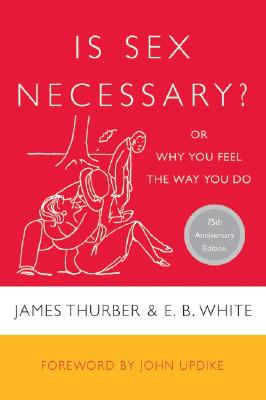 Is Sex Necessary?: Or Why You Feel the Way You Do - James Thurber