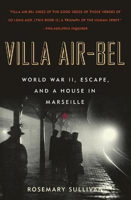 Villa Air-Bel: World War II, Escape, and a House in Marseille - Rosemary Sullivan