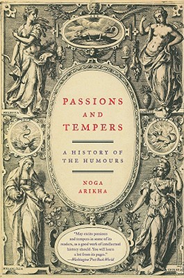 Passions and Tempers: A History of the Humours - Noga Arikha
