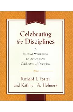 Celebrating the Disciplines: A Workbook Journal to Accompany Celebration of Discipline - Richard J. Foster