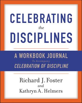 Celebrating the Disciplines: A Workbook Journal to Accompany Celebration of Discipline - Richard J. Foster