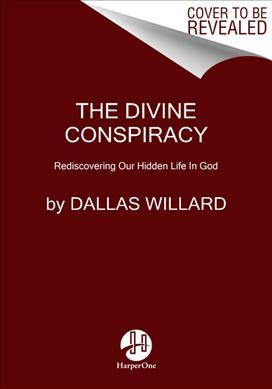 The Divine Conspiracy: Rediscovering Our Hidden Life in God - Dallas Willard