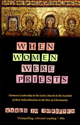 When Women Were Priests: Women's Leadership in the Early Church and the Scandal of Their Subordination in - Karen J. Torjesen