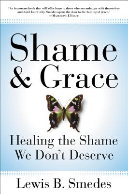 Shame and Grace: Healing the Shame We Don't Deserve - Lewis B. Smedes
