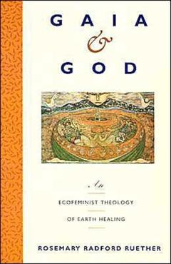 Gaia and God: An Ecofeminist Theology of Earth Healing - Rosemary R. Ruether
