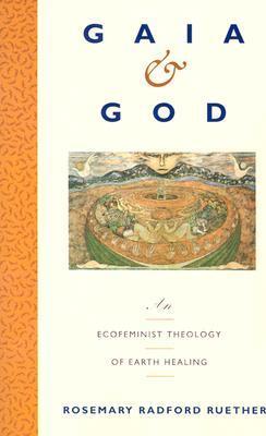Gaia and God: An Ecofeminist Theology of Earth Healing - Rosemary R. Ruether