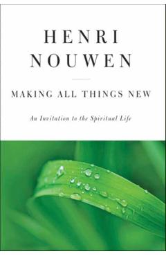 Making All Things New: An Invitation to the Spiritual Life - Henri J. M. Nouwen