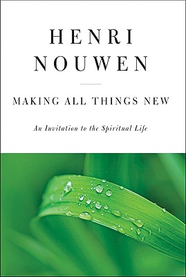 Making All Things New: An Invitation to the Spiritual Life - Henri J. M. Nouwen
