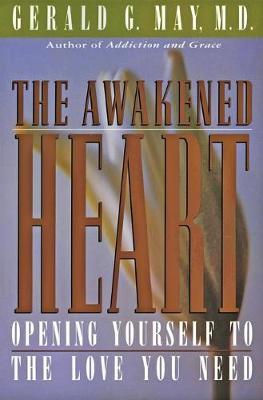 The Awakened Heart: Opening Yourself to the Love You Need - Gerald G. May