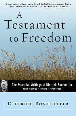 A Testament to Freedom: The Essential Writings of Dietrich Bonhoeffer - Dietrich Bonhoeffer