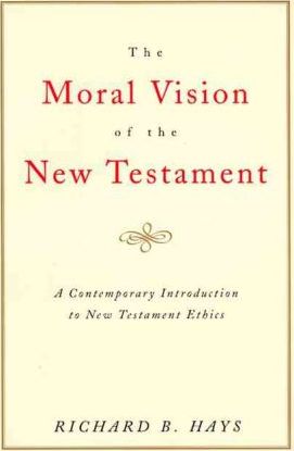 The Moral Vision of the New Testament: Community, Cross, New Creationa Contemporary Introduction to New Testament Ethic - Richard Hays