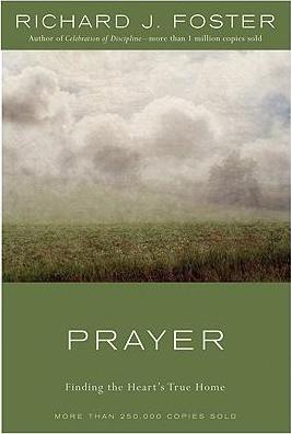 Prayer: Finding the Heart's True Home - Richard J. Foster