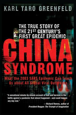 China Syndrome: The True Story of the 21st Century's First Great Epidemic - Karl Taro Greenfeld