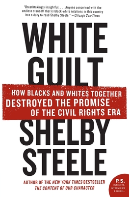 White Guilt: How Blacks and Whites Together Destroyed the Promise of the Civil Rights Era - Shelby Steele