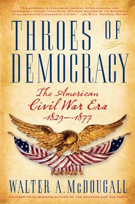 Throes of Democracy: The American Civil War Era, 1829-1877 - Walter A. Mcdougall