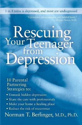 Rescuing Your Teenager from Depression - Norman T. Berlinger