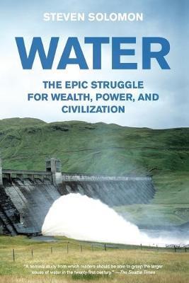 Water: The Epic Struggle for Wealth, Power, and Civilization - Steven Solomon