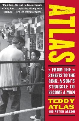 Atlas: From the Streets to the Ring: A Son's Struggle to Become a Man - Teddy Atlas
