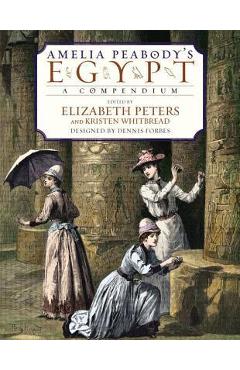 Coperta cărții 'Amelia Peabody's Egypt: A Compendium - Elizabeth Peters'