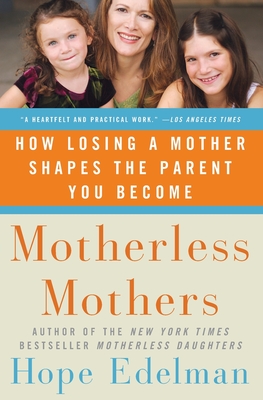 Motherless Mothers: How Losing a Mother Shapes the Parent You Become - Hope Edelman