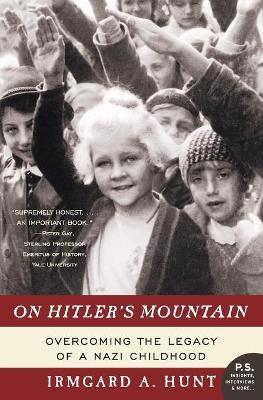 On Hitler's Mountain: Overcoming the Legacy of a Nazi Childhood - Irmgard A. Hunt