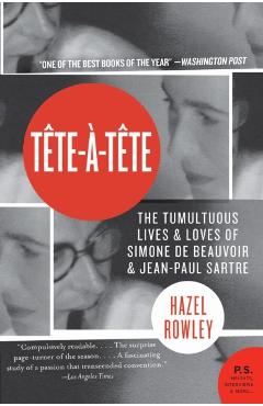 Tete-A-Tete: The Tumultuous Lives and Loves of Simone de Beauvoir and Jean-Paul Sartre - Hazel Rowley
