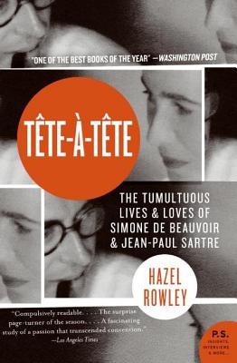 Tete-A-Tete: The Tumultuous Lives and Loves of Simone de Beauvoir and Jean-Paul Sartre - Hazel Rowley