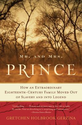 Mr. and Mrs. Prince: How an Extraordinary Eighteenth-Century Family Moved Out of Slavery and Into Legend - Gretchen Holbrook Gerzina