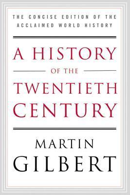 A History of the Twentieth Century: The Concise Edition of the Acclaimed World History - Martin Gilbert