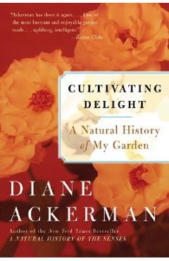 Coperta cărții 'Cultivating Delight: A Natural History of My Garden - Diane Ackerman'
