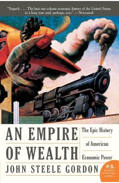 Empire of Wealth: The Epic History of American Economic Power - John Steele Gordon
