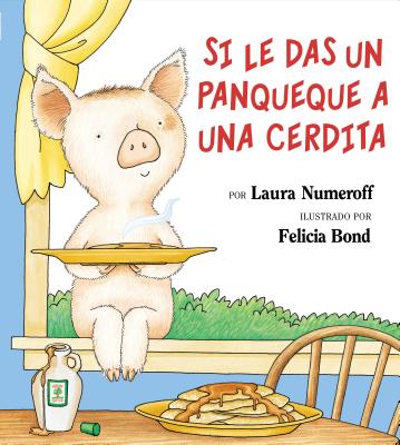 Si Le Das Un Panqueque a Una Cerdita: If You Give a Pig a Pancake (Spanish Edition) - Laura Joffe Numeroff