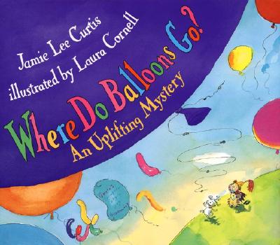 Where Do Balloons Go?: An Uplifting Mystery - Jamie Lee Curtis
