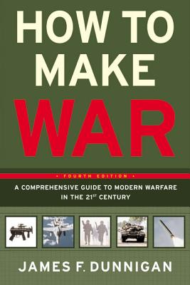 How to Make War: A Comprehensive Guide to Modern Warfare in the Twenty-First Century - James F. Dunnigan