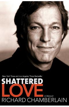 Shattered Love: A Memoir - Richard Chamberlain