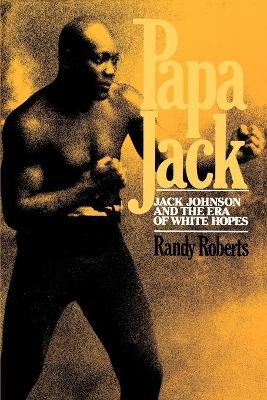 Coperta cărții 'Papa Jack: Jack Johnson and the Era of White Hopes - Randy Roberts'