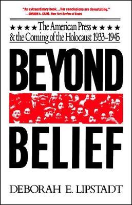 Beyond Belief: The American Press and the Coming of the Holocaust, 1933-1945 - Deborah E. Lipstadt