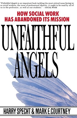 Unfaithful Angels: How Social Work Has Abonded Its Mission - Harry Specht