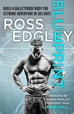 Blueprint: 365-Day Extreme Training to (Re)Build a Bulletproof Body - Ross Edgley