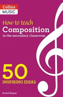 Inspiring Ideas - How to Teach Composition in the Secondary Classroom: 50 Inspiring Ideas - Rachel Shapey