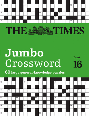 The Times Jumbo Crossword: Book 16, 16: 60 Large General-Knowledge Crossword Puzzles - The Times Mind Games