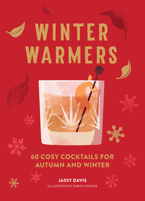 Winter Warmers: 60 Cosy Cocktails for Autumn and Winter - Jassy Davis