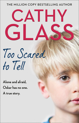 Too Scared to Tell: Afraid and Alone, Oskar Has No One. a True Story. - Cathy Glass