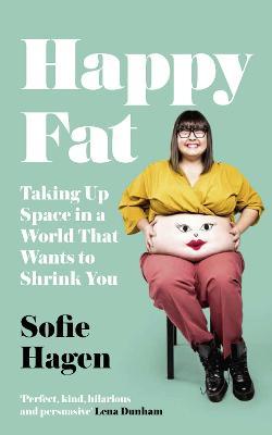 Happy Fat: Taking Up Space in a World That Wants to Shrink You - Sofie Hagen