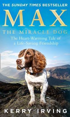 Max the Miracle Dog: The Heart-Warming Tale of a Life-Saving Friendship - Kerry Irving