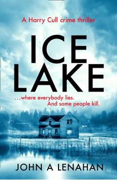 Coperta cărții 'Ice Lake (Psychologist Harry Cull Thriller, Book 1) - John A. Lenahan'