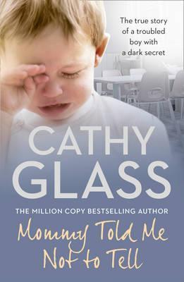 Mommy Told Me Not to Tell: The True Story of a Troubled Boy with a Dark Secret - Cathy Glass