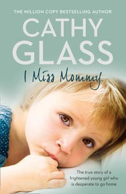 I Miss Mommy: The True Story of a Frightened Young Girl Who Is Desperate to Go Home - Cathy Glass