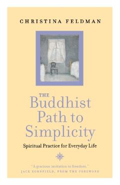 The Buddhist Path to Simplicity - Christina Feldman