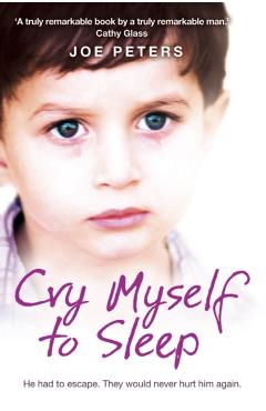 Cry Myself to Sleep: He Had to Escape. They Would Never Hurt Him Again. - Joe Peters